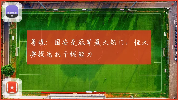 粤媒：国安是冠军最大热门，恒大要提高抗干扰能力