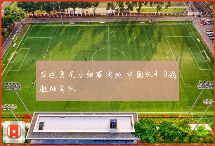 亚运男足小组赛次轮 中国队4_0战胜缅甸队