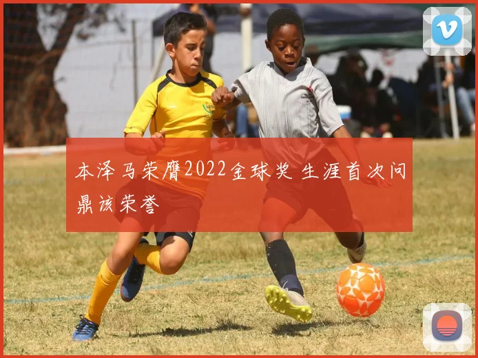本泽马荣膺2022金球奖 生涯首次问鼎该荣誉