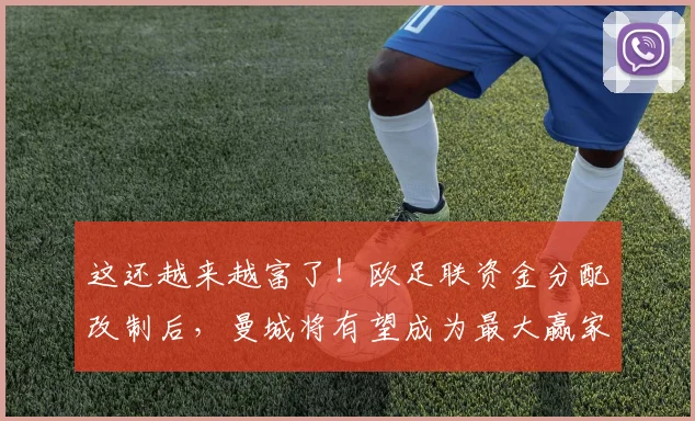 这还越来越富了！欧足联资金分配改制后，曼城将有望成为最大赢家