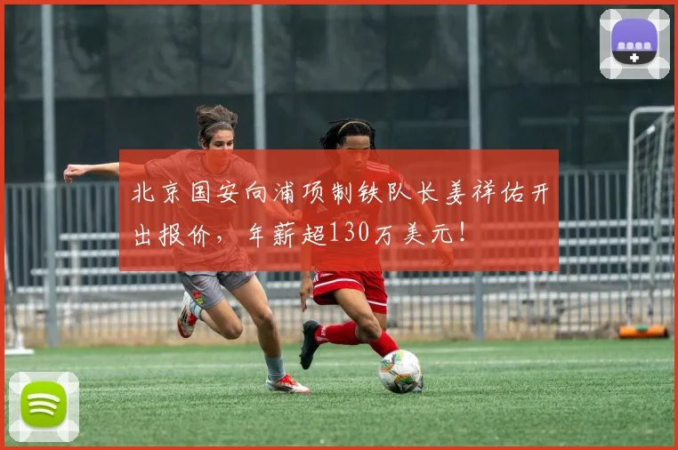 北京国安向浦项制铁队长姜祥佑开出报价，年薪超130万美元！